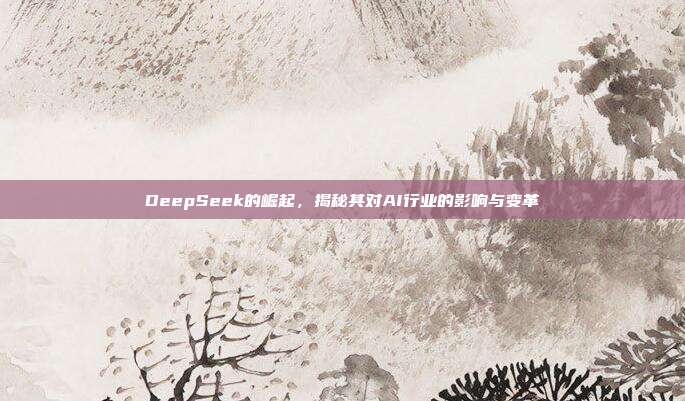 DeepSeek的崛起，揭秘其对AI行业的影响与变革