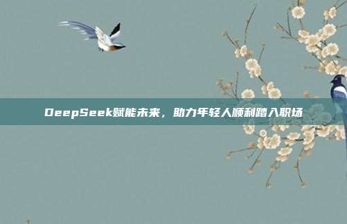 DeepSeek赋能未来，助力年轻人顺利踏入职场